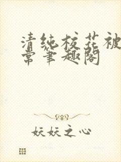 清纯校花被擒日常笔趣阁