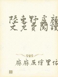 陆东野卢颜溪全文免费阅读笔趣阁