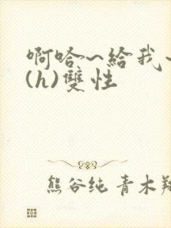 啊哈~给我~啊(h)双性