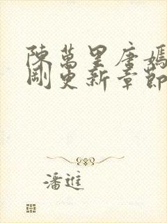 陈万里唐嫣然刚刚更新章节免费阅读