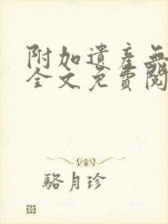 附加遗产无删减全文免费阅读笔趣阁