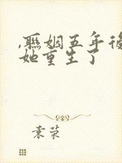 ,联姻五年后,她重生了