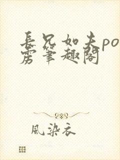 长兄如夫po霹雳笔趣阁