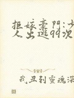 拒嫁豪门:少夫人出逃99次封面