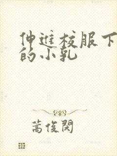 伸进校服下白嫩的小乳