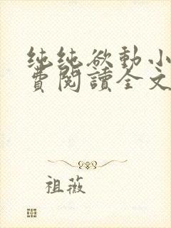 纯纯欲动小说免费阅读全文