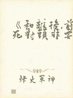 《和离后,前夫死对头非要娶我》
