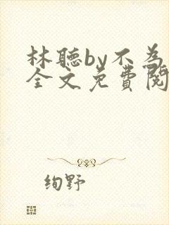 林听by不为知全文免费阅读笔趣阁