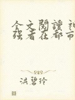 全文阅读 神级强者在都市