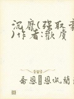沉靡(强取豪夺)作者:欢虞