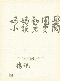 妈妈和同学小康小说免费阅读