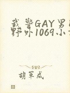 武警GAY男同野外1069小说