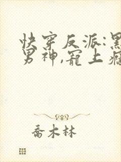 快穿反派:黑化男神,宠上瘾