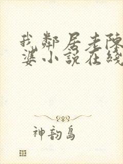 我邻居老陈的老婆小说在线阅读