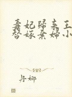 毒妃归来王爷的替嫁弃妇小说全文免