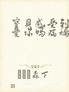 宝贝感受到它在爱你吗病娇小说