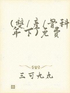 (双/产/骨科年下)免费