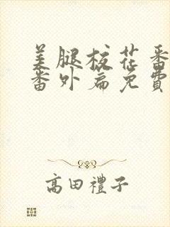 美腿校花番外篇番外篇免费阅读封面