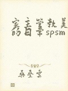 家主管教美人们的日常spsm