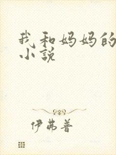 我和妈妈的情欲小说