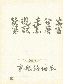发现老公出轨老婆该怎么处理