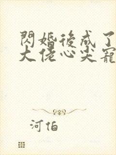 闪婚后成了满级大佬心尖宠全集