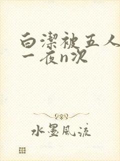 白洁被五人糟蹋一夜n次