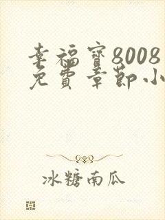 幸福宝8008免费章节小说阅读