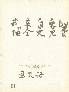我来自东by苏他全文免费阅读