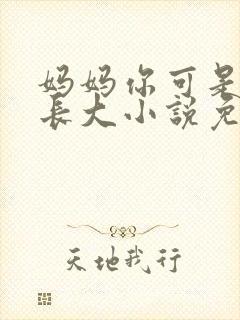 妈妈你可是看他长大小说免费阅读