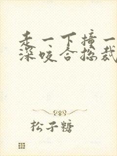 走一下撞一下深深咬合总裁