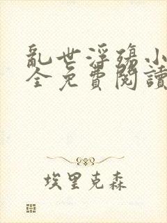 乱世浮殇小说大全免费阅读