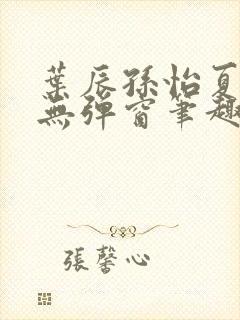 叶辰孙怡夏若雪无弹窗笔趣阁全文免费阅读