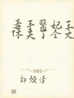 毒手医妃王爷被休夫了全文阅读