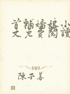 首辅娇娘小说全文免费阅读完整版