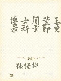 博士周莹王伟忠最新章节更新