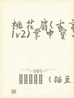 桃花扇(古言,1v2)掌中宝串串香封面