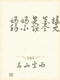 妈妈是怎样堕落的小说全文免费阅读