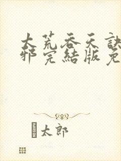 太荒吞天诀柳无邪完结版免费阅读