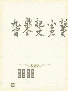 九鼎记小说无弹窗全文免费阅读