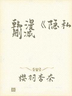 韩漫《隐私》无删减