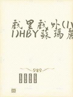 戏里戏外(1V1)HBY苏玛丽全文免费阅读