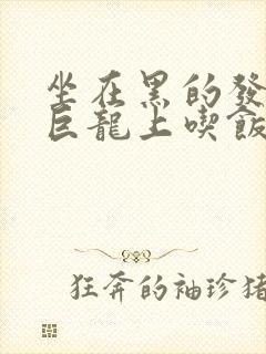 坐在黑的发紫的巨龙上吃饭