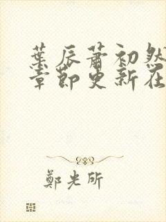 叶辰萧初然最新章节更新在线阅读