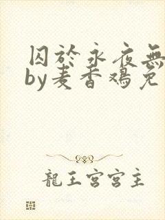 囚于永夜无删减by麦香鸡免费阅读