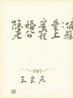 隐婚蜜爱:偏执老公宠上瘾 小说
