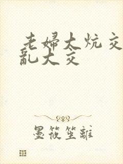 老妇大炕交换配乱大交封面