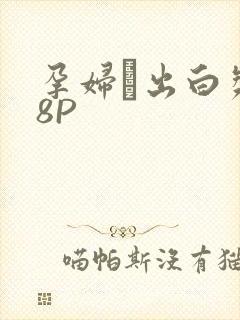 孕妇泬出白浆18P