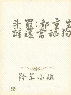 斗罗:都重生了谁还当舔狗啊封面