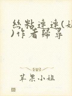 丝粘连连(姐弟)作者归寻